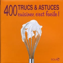 400 trucs et astuces - cuisiner, c'est facile !