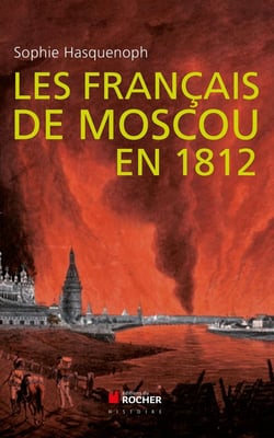 Les français de Moscou en 1812 : De l'incendie de Moscou à la Bérézina