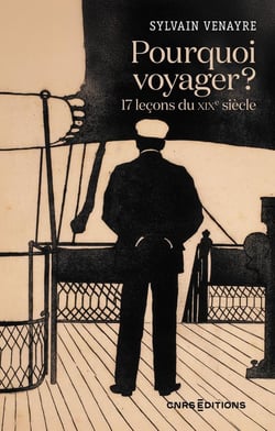 Pourquoi voyager ? 17 leçons du XIXe siècle