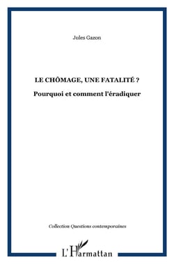 Le chômage, une fatalité ? - pourquoi et comment l'éradiquer