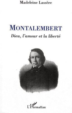Montalembert - Dieu, l'amour et la liberté