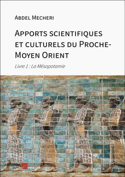 Apports scientifiques et culturels du Proche-Moyen Orient Tome 1 : la Mésopotamie