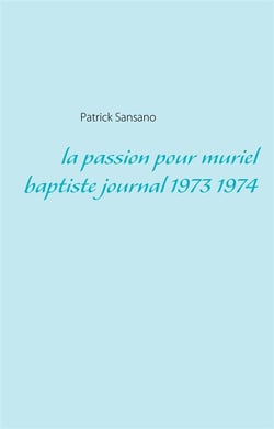 La passion pour muriel baptiste - journal 1973 1974