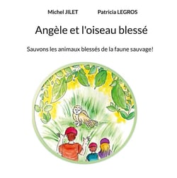 Angele et l'oiseau blesse - sauvons les animaux blesses de la faune sauvage! - illustrations, couleu