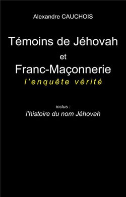 Témoins de Jéhovah et Franc-Maçonnerie : l'enquête vérité : Inclus : l'histoire du nom Jéhovah
