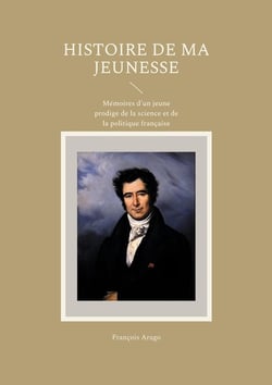 Histoire de ma jeunesse : Mémoires d'un jeune prodige de la science et de la politique française