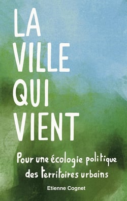 La ville qui vient : Pour une écologie politique des territoires urbains