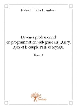 Devenez professionnel en programmation web grace au jquery, ajax et le couple php&mysql t.1