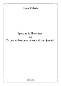 Epargne & placements ou ce que les banques ne vous diront jamais !