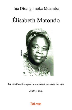 Elisabeth matondo - la vie d une congolaise au debut du siecle dernier (1922-1990)