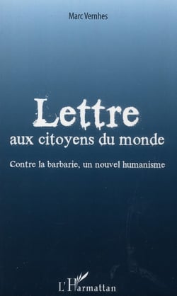 Lettre aux citoyens du monde - contre la barbarie, un nouvel humanisme