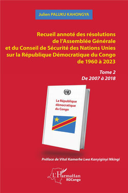 Recueil annoté des résolutions de l'Assemblée générale et du Conseil de sécurité des Nations Unies sur la République Démocratique du Congo de 1960 à 2023 Tome 2 : de 2007 à 2018