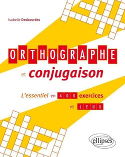 Orthographe et conjugaison, l'essentiel en 400 exercices et jeux