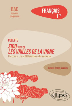 Français. Première. L'œuvre et son parcours Colette - Sido suivi de Les Vrilles de la vigne