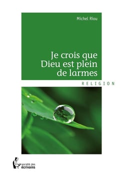 Je crois que Dieu est plein de larmes