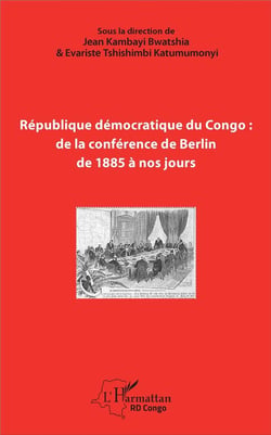 République démocratique du Congo : de la conférence de Berlin, de 1885 à nos jours