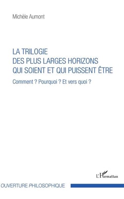 La trilogie des plus larges horizons qui soient et qui puissent être - comment ? pourquoi  ? et vers quoi ?