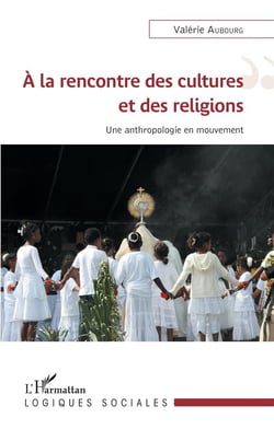 À la rencontre des cultures et des religions - une anthropologie en mouvement