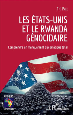 Les Etats-Unis et le Rwanda génocidaire - comprendre un manquement diplomatique fatal