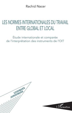 Les normes internationales du travail entre global et local - étude internationale et comparée de l'interprétation des instrumets de l'OIT