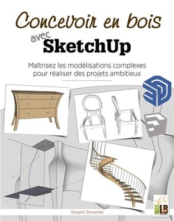 Concevoir en bois avec sketchup - maitriser les modelisations complexes pour realiser des projets am