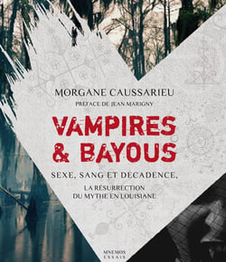 Vampires & bayous - sexe, sang et décadence, la résurrection d'un mythe en louisiane