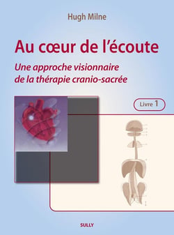 Au coeur de l'écoute, une approche visionnaire de la thérapie crânio-sacrée Tome 1