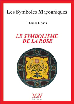 Les symboles maçonniques Tome 98 : le symbolisme de la rose