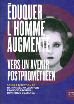 Éduquer l'homme augmenté - pour une société postprométhéenne