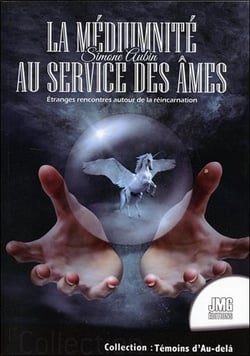 La médiumnité au service des âmes - de bien étranges rencontres autour de la réincarnation