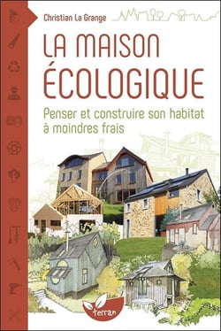 La maison écologique - penser et construire son habitat à moindres frais