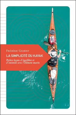 La simplicité du kayak - petites leçons d'équilibre et d'intimité avec l'élément marin