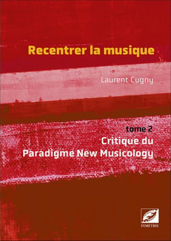 Recentrer la musique vol. 2 : Critique du Paradigme New Musicology