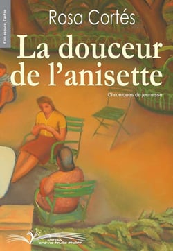 La douceur de l'anisette - chroniques de jeunesse