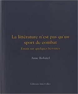La littérature n'est pas qu'un sport de combat : essais sur quelques femmes courageuses