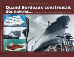 Quand Bordeaux construisait des navires...histoire de la construction navale à Bordeaux