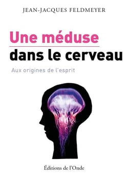 Une méduse dans le cerveau - aux origines de l'esprit