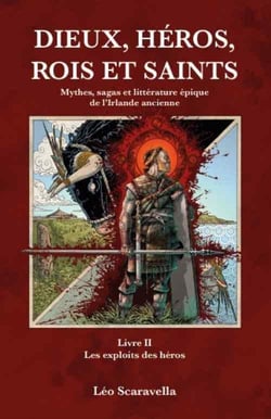 Dieux, héros , rois et saints : Mythes, sagas et littérature épique de l'irlande ancienne Livre 2 : Les exploits des héros