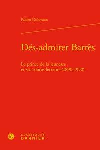 Dés-admirer Barrès - le prince de la jeunesse et ses contre-lecteurs (1890-1950)