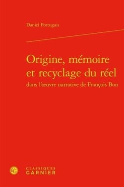 Origine, mémoire et recyclage du réel dans l'?uvre narrative de François Bon
