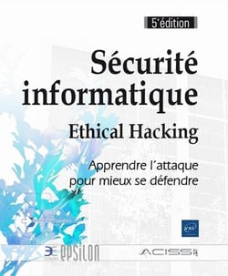 Sécurité informatique - ethical hacking : apprendre l'attaque pour mieux se défendre (5e édition)