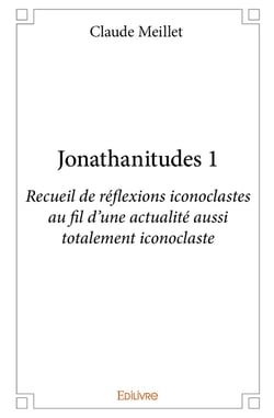 Jonathanitudes 1 : Recueil de réflexions iconoclastes au fil d'une actualité aussi totalement iconoclaste