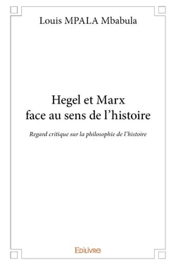 Hegel et marx face au sens de l'histoire - regard critique sur la philosophie de l'histoire