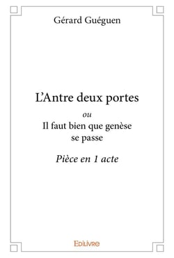 L'Antre deux portes ou Il faut bien que genèse se passe : Pièce en 1 acte