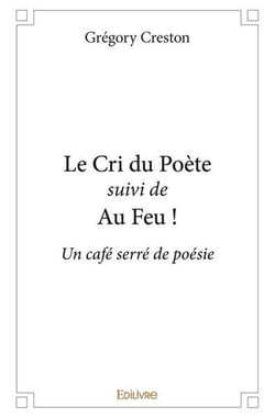 Le Cri du Poète suivi de Au Feu ! : Un café serré de poésie