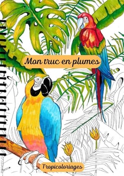 Mon truc en plumes : Tropicoloriages