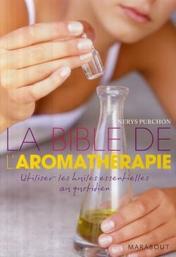 La bible de l'aromathérapie - utiliser les huiles essentielles au quotidien