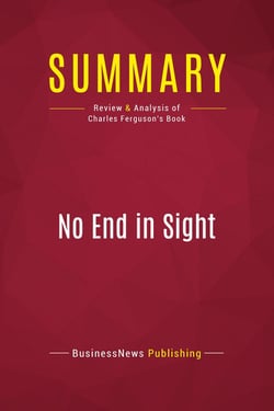 Summary: No End in Sight : Review and Analysis of Charles Ferguson's Book