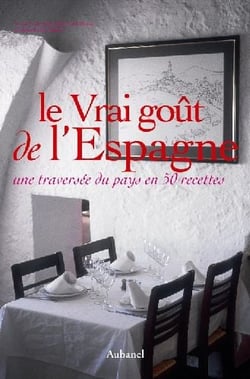 Le vrai goût de l'espagne - une traversée du pays en 50 recettes