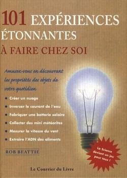 101 expériences étonnantes à faire chez soi...